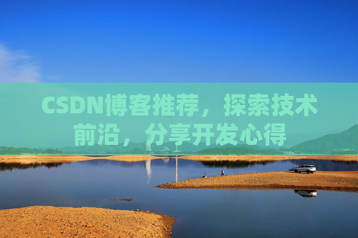 CSDN博客推荐,探索技术前沿,分享开发心得